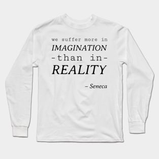 Stoic Quote - We Suffer More in Imagination than Reality - Seneca Long Sleeve T-Shirt